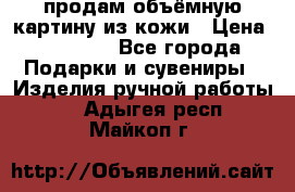 продам объёмную картину из кожи › Цена ­ 10 000 - Все города Подарки и сувениры » Изделия ручной работы   . Адыгея респ.,Майкоп г.